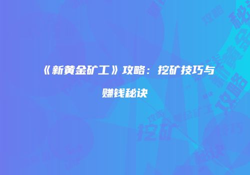 《新黄金矿工》攻略：挖矿技巧与赚钱秘诀