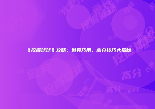 《挖掘球球》攻略：道具巧用，高分技巧大揭秘