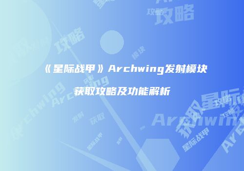 《星际战甲》Archwing发射模块获取攻略及功能解析