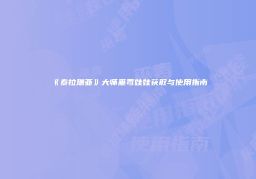 《泰拉瑞亚》大师巫毒娃娃获取与使用指南