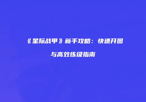 《星际战甲》新手攻略：快速开图与高效练级指南