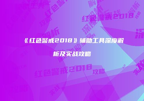《红色警戒2018》辅助工具深度解析及实战攻略