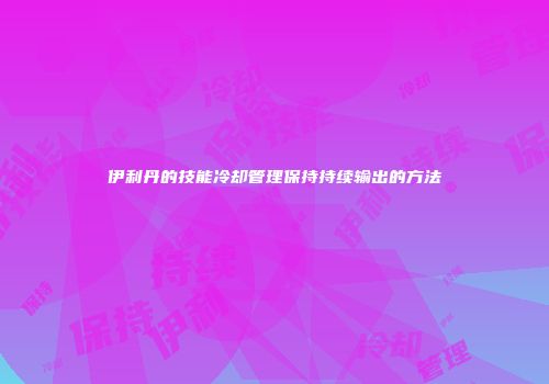 伊利丹的技能冷却管理保持持续输出的方法