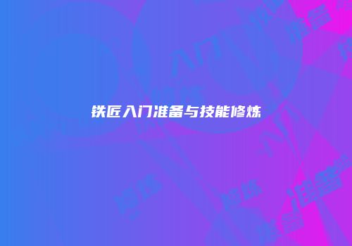 铁匠入门准备与技能修炼