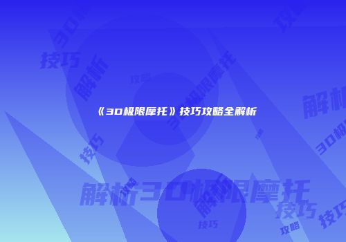 《3D极限摩托》技巧攻略全解析