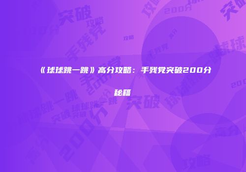《球球跳一跳》高分攻略：手残党突破200分秘籍