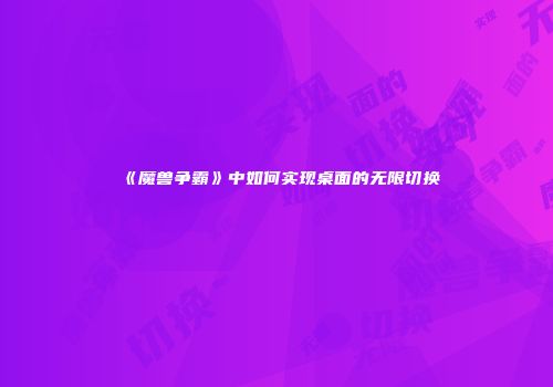 《魔兽争霸》中如何实现桌面的无限切换