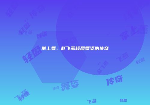 掌上舞：赵飞燕轻盈舞姿的传奇