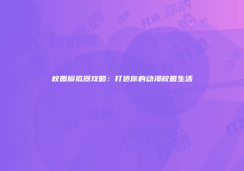 校园模拟器攻略：打造你的动漫校园生活