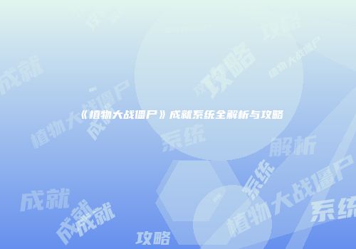 《植物大战僵尸》成就系统全解析与攻略