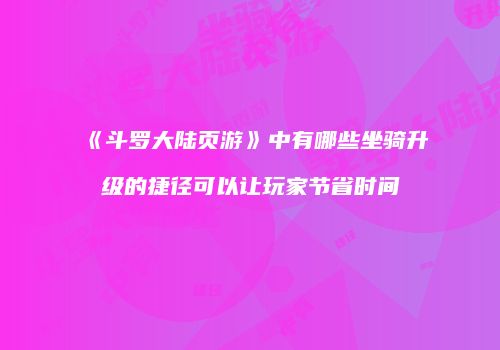《斗罗大陆页游》中有哪些坐骑升级的捷径可以让玩家节省时间