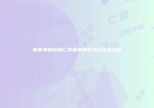 魔兽争霸新版亡灵巫师的竞技场生存攻略