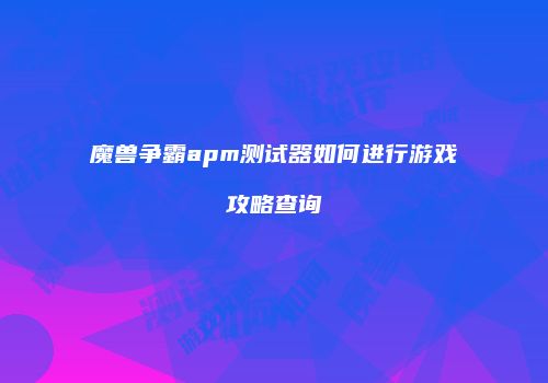 魔兽争霸apm测试器如何进行游戏攻略查询