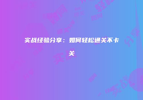 实战经验分享：如何轻松通关不卡关