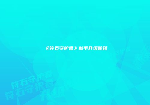 《符石守护者》新手升级秘籍