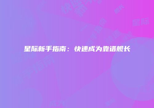 星际新手指南：快速成为靠谱舰长