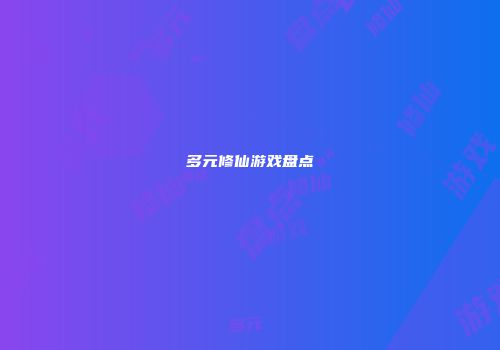 多元修仙游戏盘点