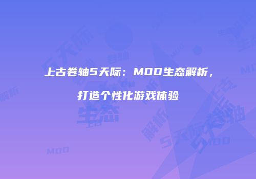 上古卷轴5天际：MOD生态解析，打造个性化游戏体验