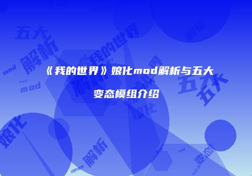 《我的世界》娘化mod解析与五大变态模组介绍