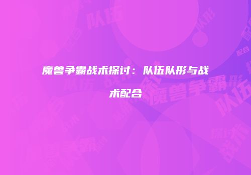 魔兽争霸战术探讨：队伍队形与战术配合
