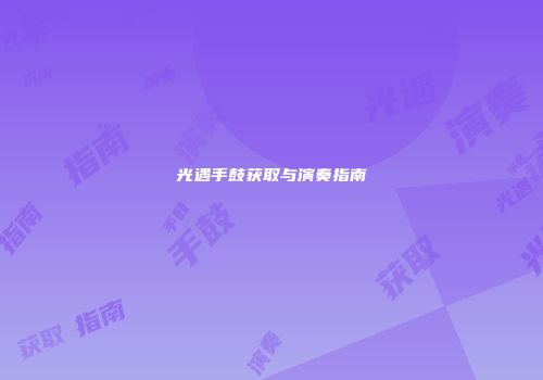 光遇手鼓获取与演奏指南