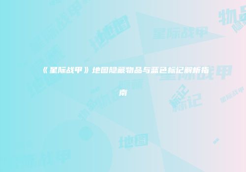 《星际战甲》地图隐藏物品与蓝色标记解析指南