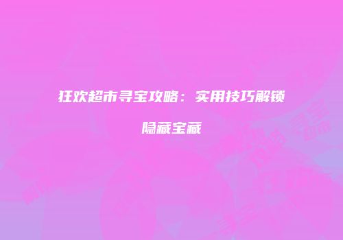 狂欢超市寻宝攻略：实用技巧解锁隐藏宝藏