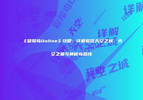 《冒险岛Online》攻略：详解前往天空之城、天空之巢与神秘岛路线