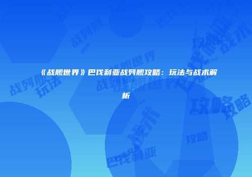 《战舰世界》巴伐利亚战列舰攻略：玩法与战术解析