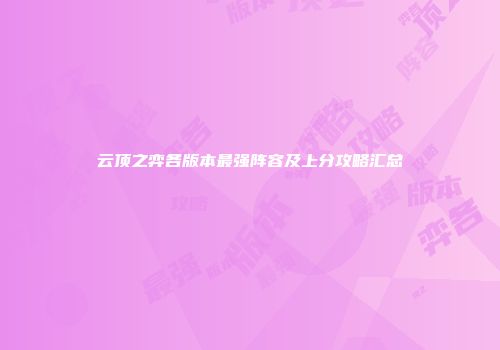 云顶之弈各版本最强阵容及上分攻略汇总