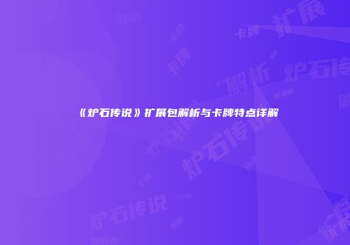 《炉石传说》扩展包解析与卡牌特点详解