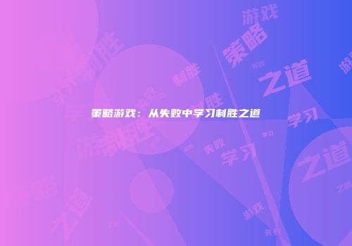 策略游戏：从失败中学习制胜之道