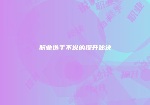 职业选手不说的提升秘诀
