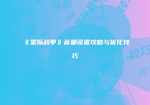 《星际战甲》音量设置攻略与优化技巧