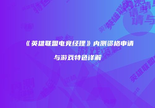 《英雄联盟电竞经理》内测资格申请与游戏特色详解