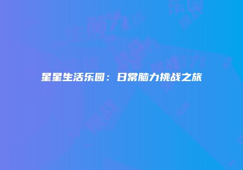 星星生活乐园：日常脑力挑战之旅