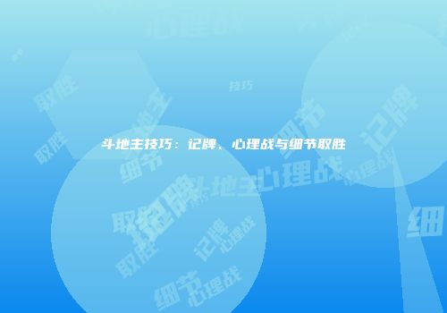 斗地主技巧：记牌、心理战与细节取胜