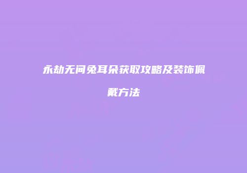 永劫无间兔耳朵获取攻略及装饰佩戴方法