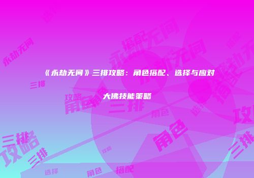 《永劫无间》三排攻略：角色搭配、选择与应对大佛技能策略