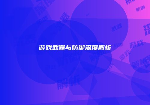 游戏武器与防御深度解析