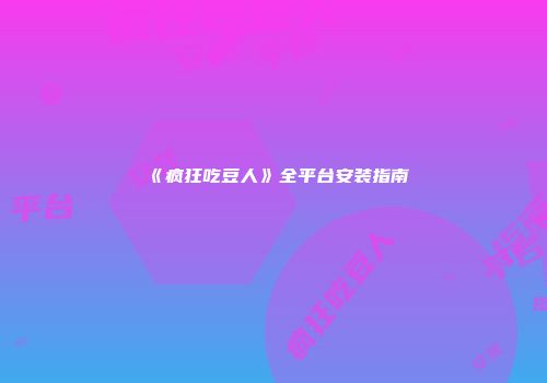 《疯狂吃豆人》全平台安装指南