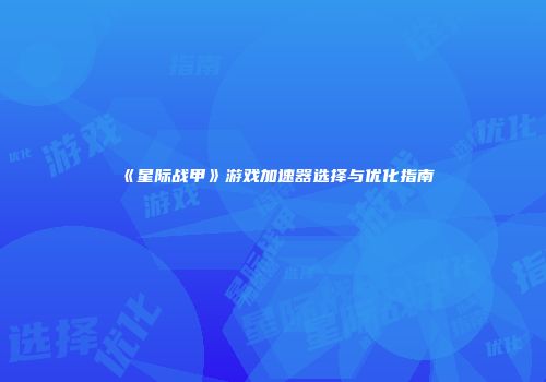 《星际战甲》游戏加速器选择与优化指南
