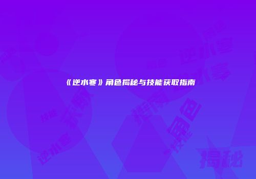 《逆水寒》角色揭秘与技能获取指南