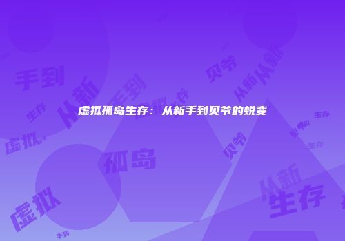 虚拟孤岛生存：从新手到贝爷的蜕变