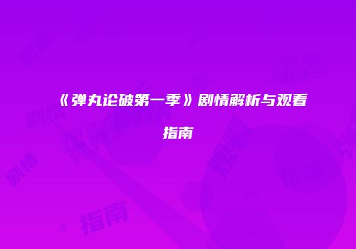 《弹丸论破第一季》剧情解析与观看指南