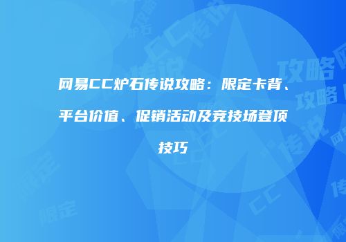 网易CC炉石传说攻略：限定卡背、平台价值、促销活动及竞技场登顶技巧