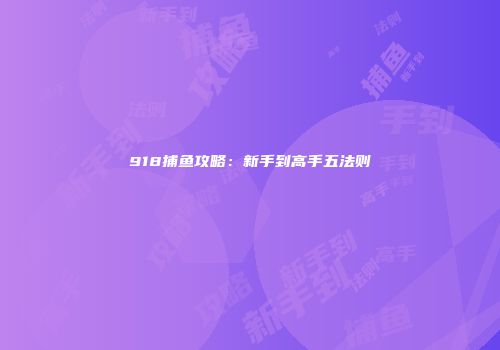 918捕鱼攻略：新手到高手五法则