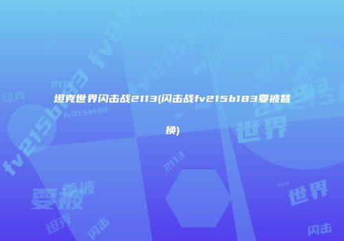 坦克世界闪击战2113(闪击战fv215b183要被替换)