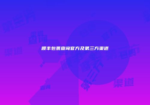 顺丰包裹查询官方及第三方渠道