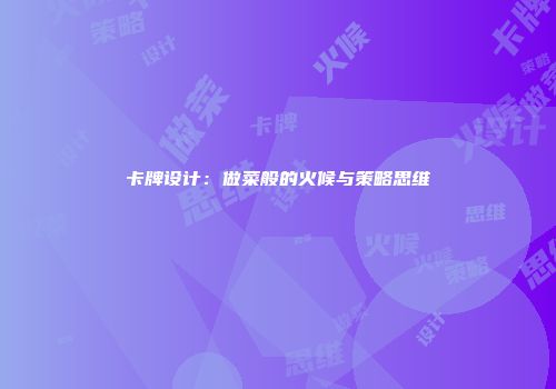 卡牌设计：做菜般的火候与策略思维